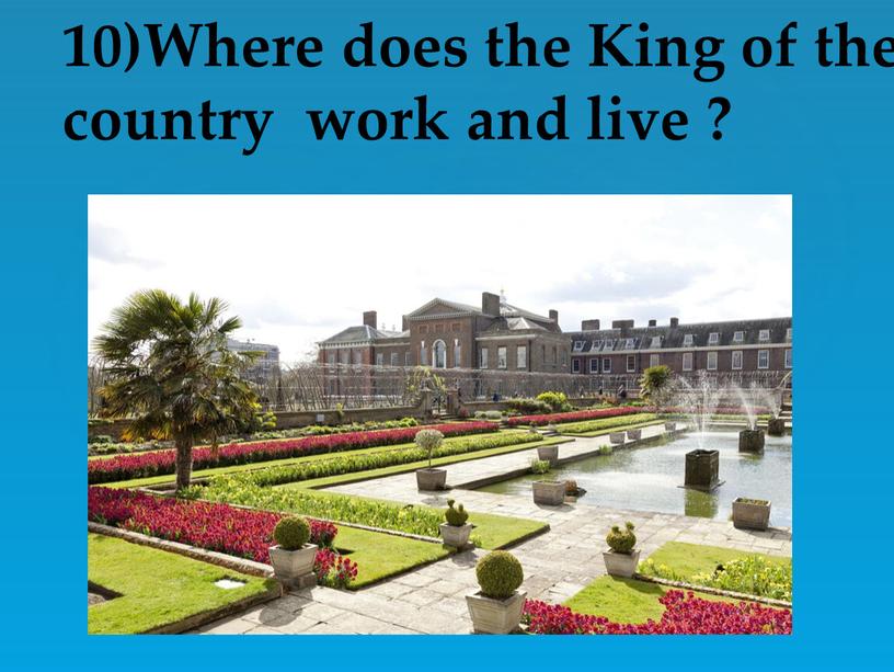 Where does the King of the country work and live ?