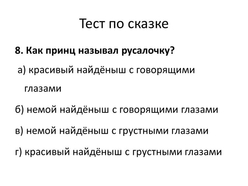 Тест по сказке 8. Как принц называл русалочку? а) красивый найдёныш с говорящими глазами б) немой найдёныш с говорящими глазами в) немой найдёныш с грустными…