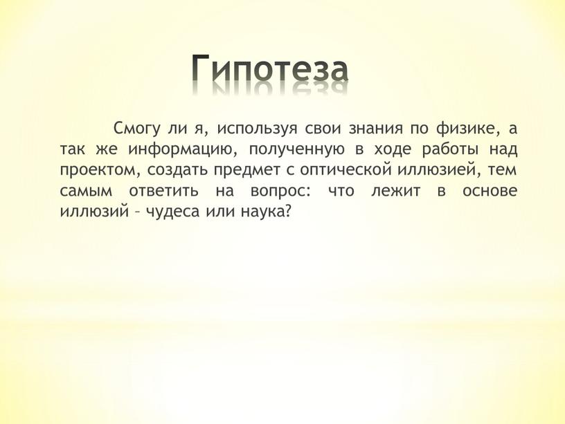 Гипотеза Смогу ли я, используя свои знания по физике, а так же информацию, полученную в ходе работы над проектом, создать предмет с оптической иллюзией, тем…