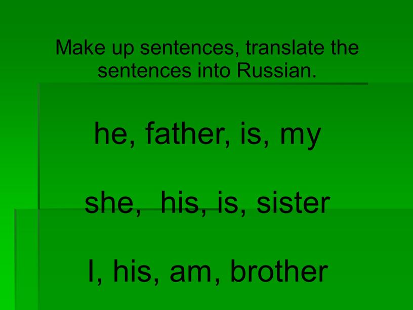 Make up sentences, translate the sentences into