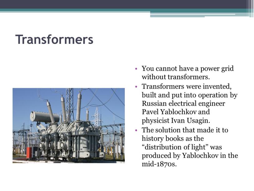 Transformers You cannot have a power grid without transformers