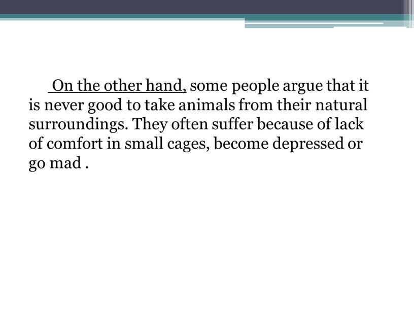 On the other hand, some people argue that it is never good to take animals from their natural surroundings