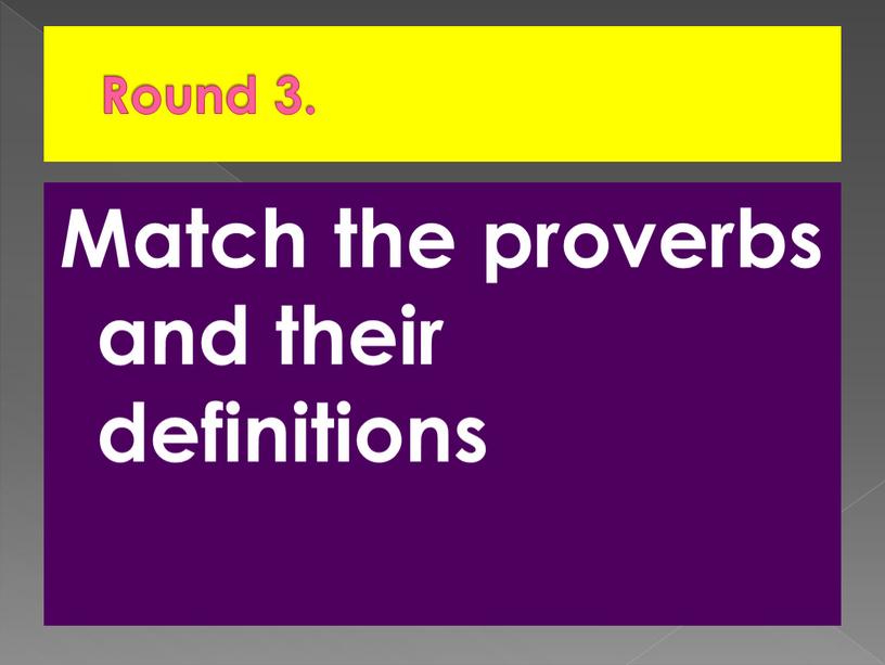 Round 3. Match the proverbs and their definitions