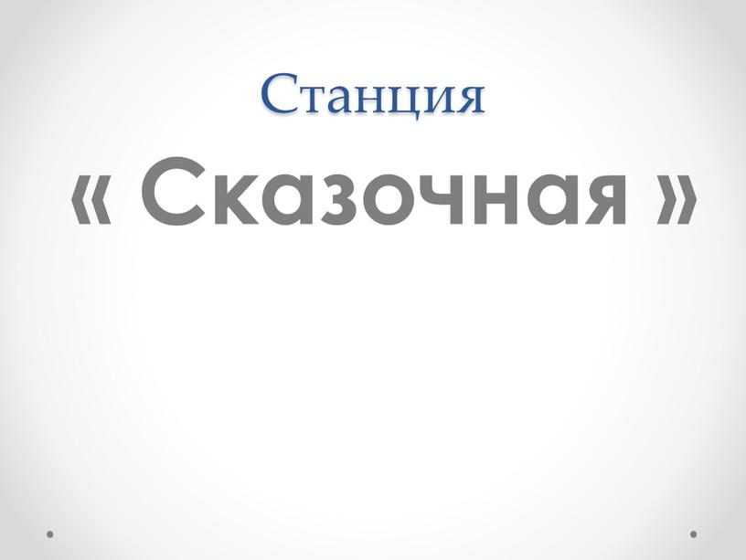 Станция « Сказочная »