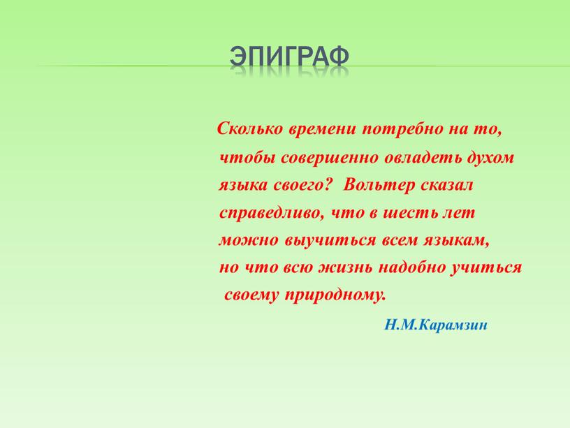 Эпиграф Сколько времени потребно на то, чтобы совершенно овладеть духом языка своего?