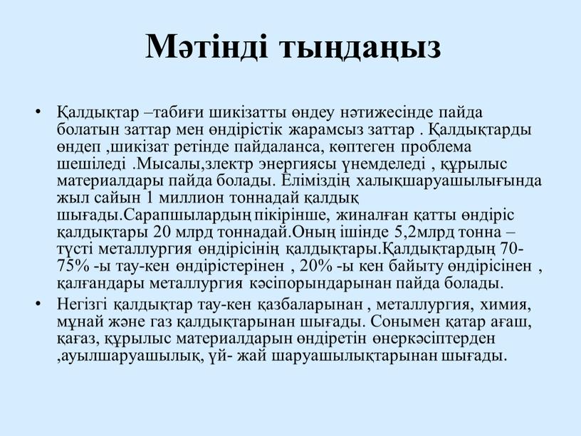 Мәтінді тыңдаңыз Қалдықтар –табиғи шикізатты өндеу нәтижесінде пайда болатын заттар мен өндірістік жарамсыз заттар