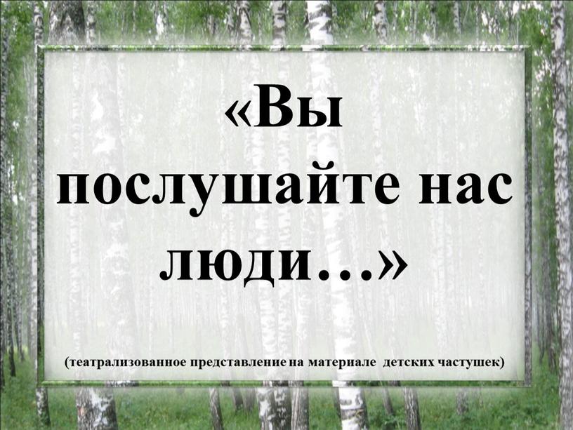 Вы послушайте нас люди…» (театрализованное представление на материале детских частушек)