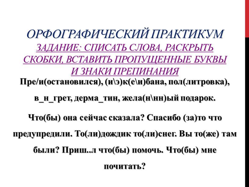 Орфографический практикум Задание: списать слова, раскрыть скобки, вставить пропущенные буквы и знаки препинания