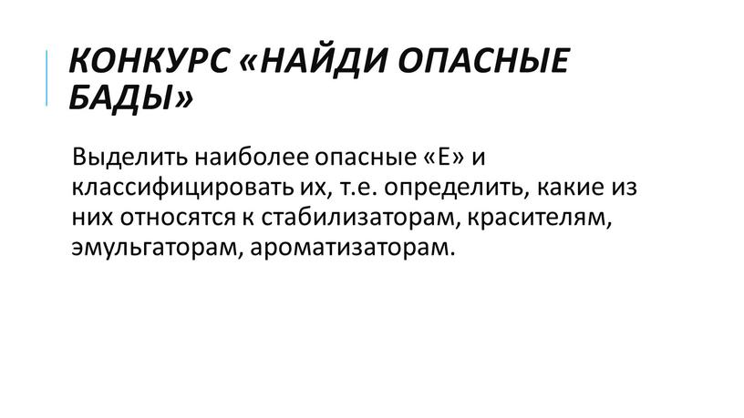 Конкурс «Найди опасные БАДы» Выделить наиболее опасные «Е» и классифицировать их, т