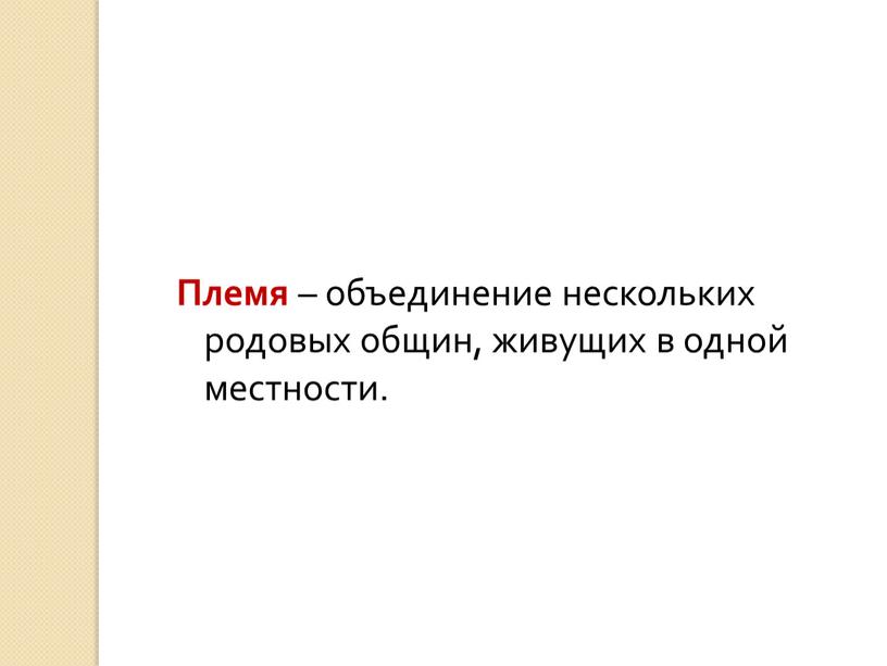 Племя – объединение нескольких родовых общин, живущих в одной местности