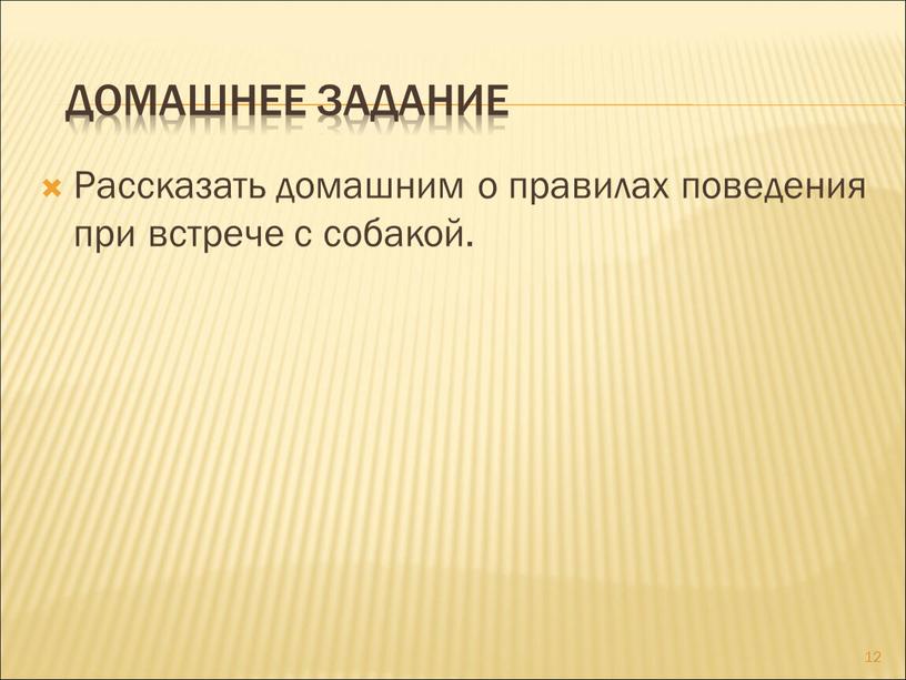 Домашнее задание Рассказать домашним о правилах поведения при встрече с собакой