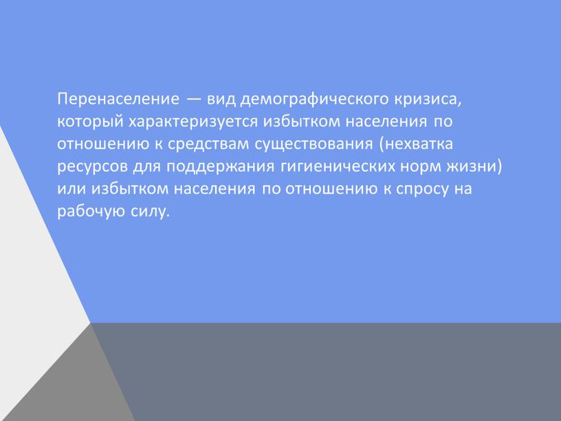 Перенаселение — вид демографического кризиса, который характеризуется избытком населения по отношению к средствам существования (нехватка ресурсов для поддержания гигиенических норм жизни) или избытком населения по…