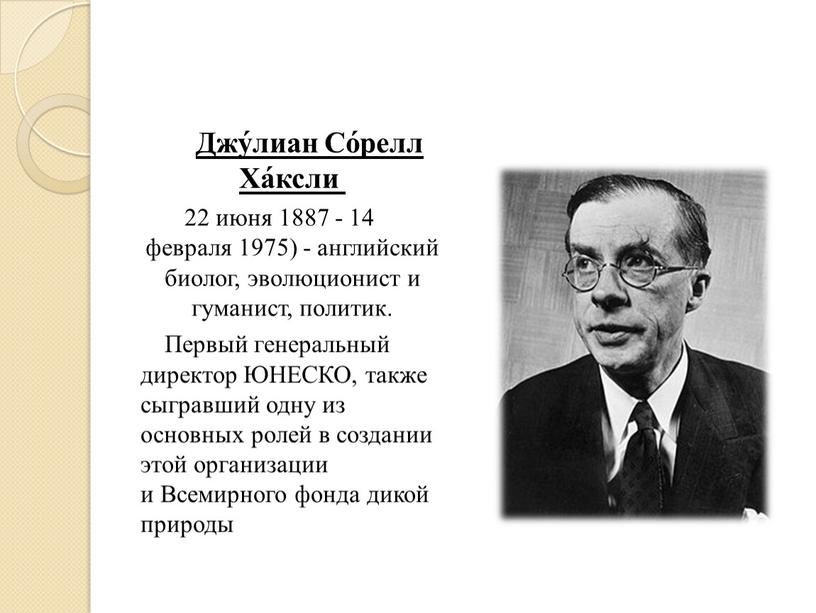 Джу́лиан Со́релл Ха́ксли 22 июня 1887 - 14 февраля 1975) - английский биолог, эволюционист и гуманист, политик