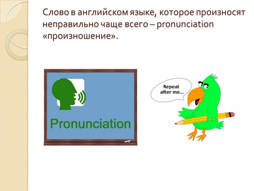 Слово в английском языке, которое произносят неправильно чаще всего – pronunciation «произношение»