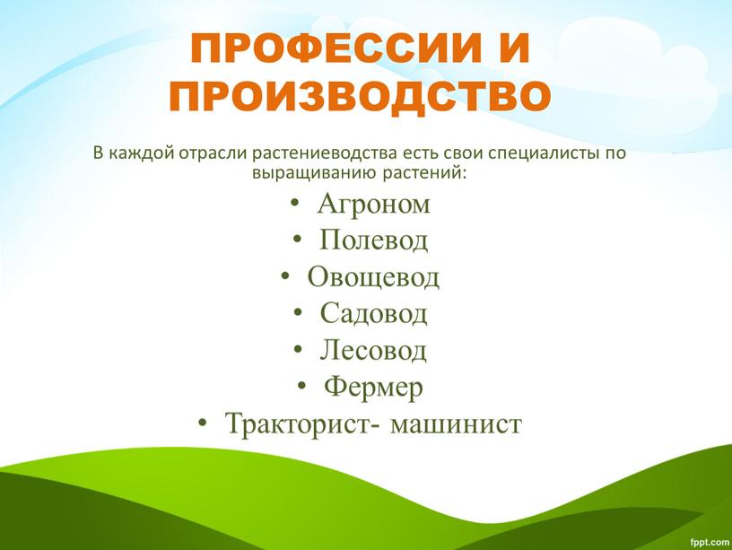 ПРОФЕССИИ И ПРОИЗВОДСТВО В каждой отрасли растениеводства есть свои специалисты по выращиванию растений: