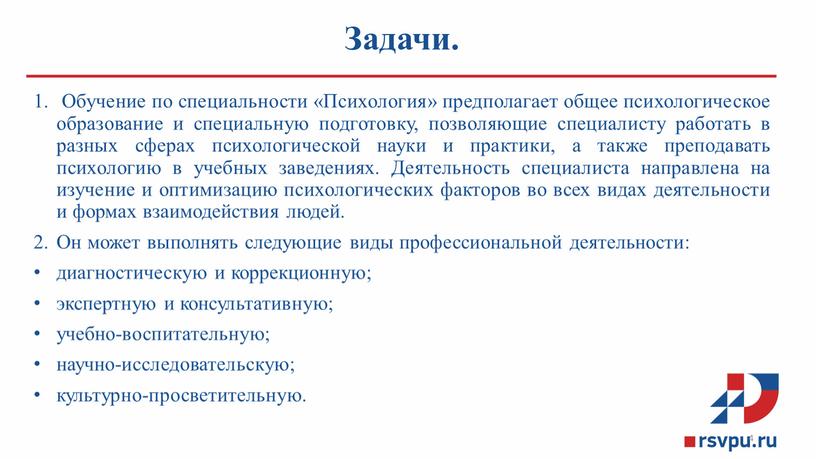 Задачи. Обучение по специальности «Психология» предполагает общее пси­хологическое образование и специальную подготовку, позволяющие специалисту работать в разных сферах психологической науки и практики, а также препода­вать…