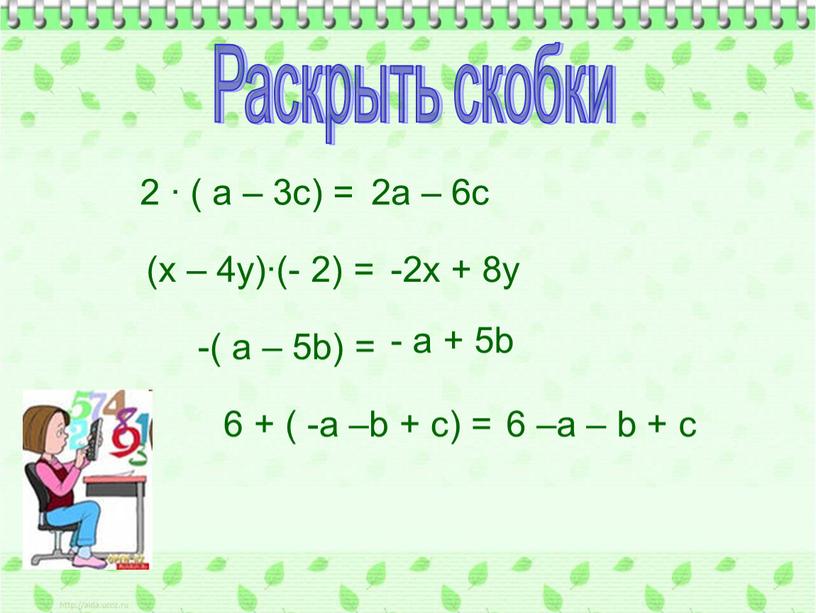 Раскрыть скобки 2 ∙ ( а – 3с) = 2а – 6с (х – 4у)∙(- 2) = -2х + 8у -( а – 5b) =…