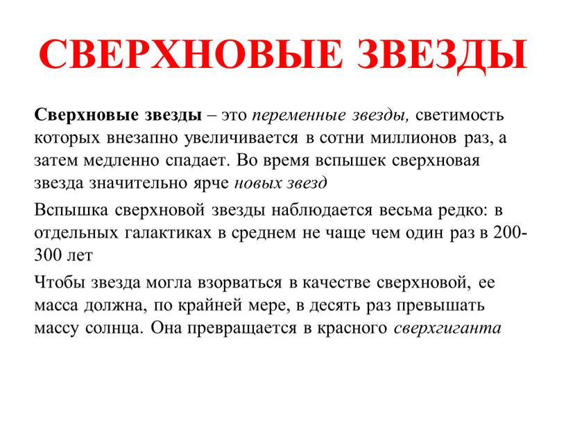 СВЕРХНОВЫЕ ЗВЕЗДЫ Сверхновые звезды – это переменные звезды, светимость которых внезапно увеличивается в сотни миллионов раз, а затем медленно спадает