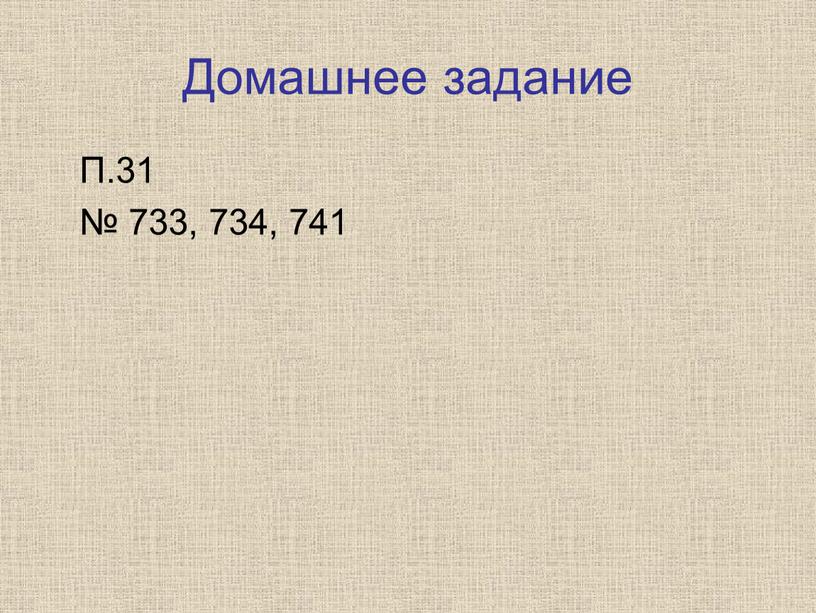 Домашнее задание П.31 № 733, 734, 741