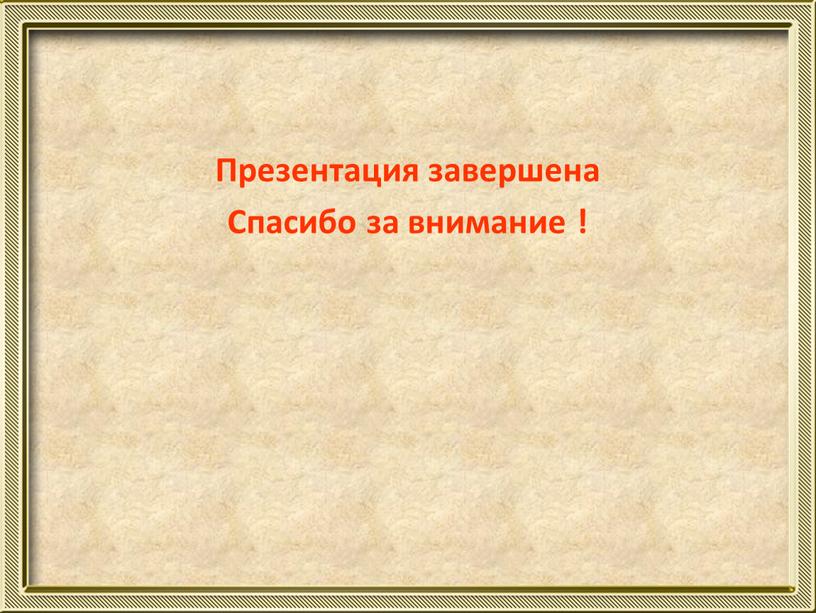 Презентация завершена Спасибо за внимание !