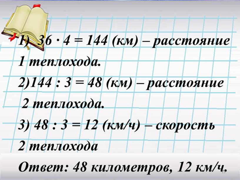 Проверь: 36 ∙ 4 = 144 (км) – расстояние 1 теплохода