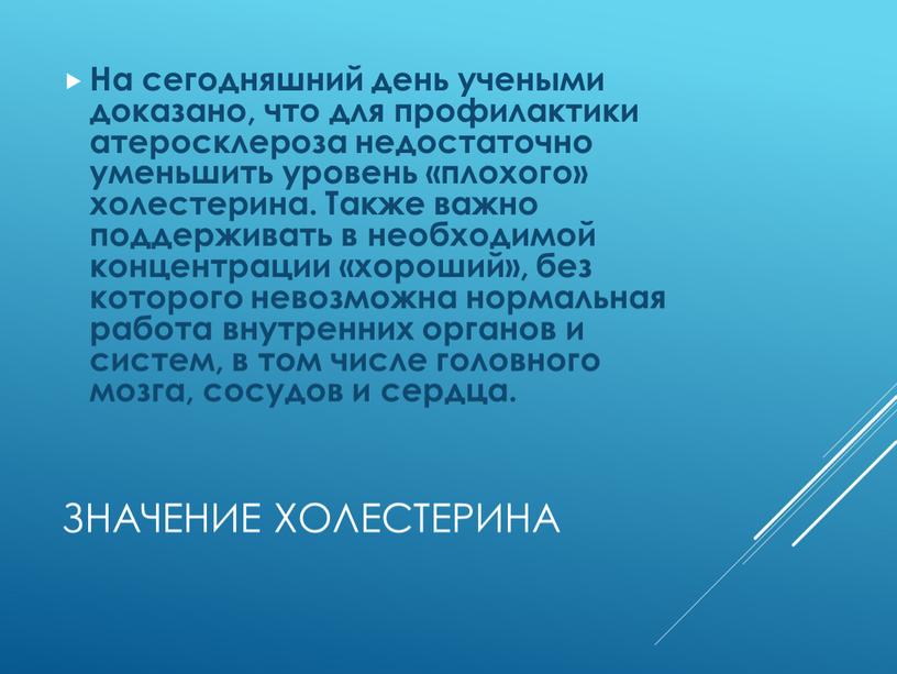 Значение холестерина На сегодняшний день учеными доказано, что для профилактики атеросклероза недостаточно уменьшить уровень «плохого» холестерина