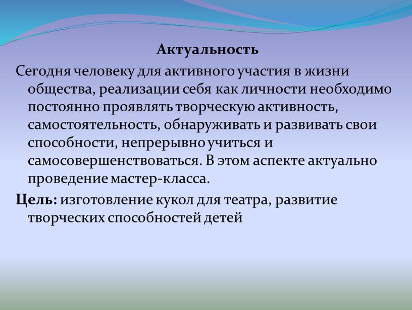 Актуальность Сегодня человеку для активного участия в жизни общества, реализации себя как личности необходимо постоянно проявлять творческую активность, самостоятельность, обнаруживать и развивать свои способности, непрерывно…