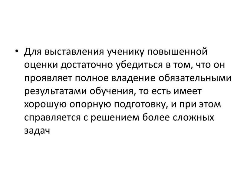 Для выставления ученику повышенной оценки достаточно убедиться в том, что он проявляет полное владение обязательными результатами обучения, то есть имеет хорошую опорную подготовку, и при…