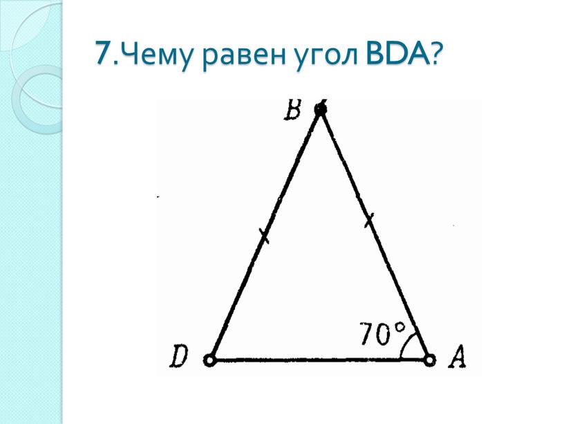 7.Чему равен угол BDA?