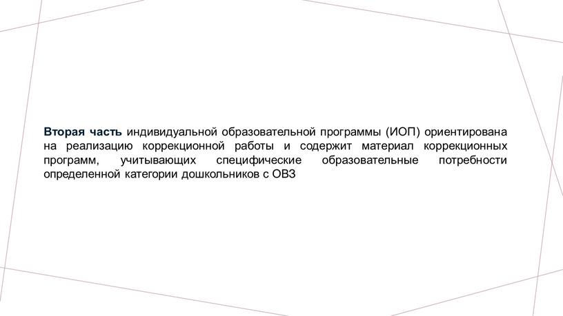 Вторая часть индивидуальной образовательной программы (ИОП) ориентирована на реализацию коррекционной работы и содержит материал коррекционных программ, учитывающих специфические образовательные потребности определенной категории дошкольников с