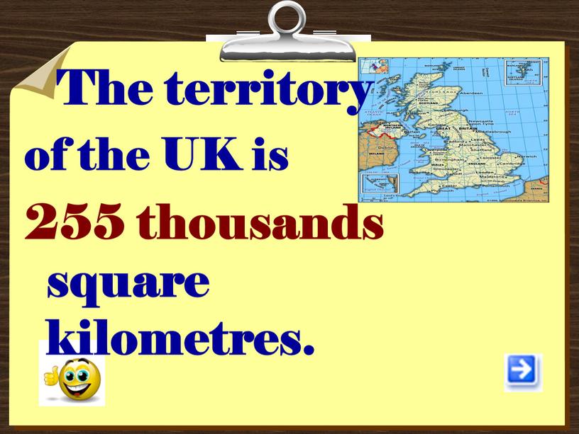 The territory of the UK is 255 thousands square kilometres