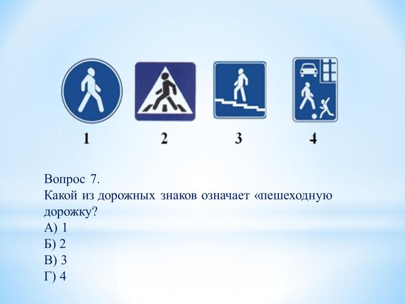 Вопрос 7. Какой из дорожных знаков означает «пешеходную дорожку?