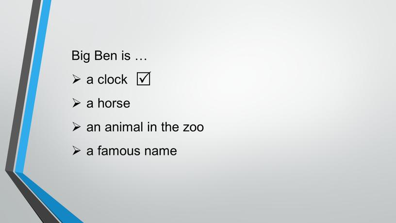 Big Ben is … a clock a horse an animal in the zoo a famous name 
