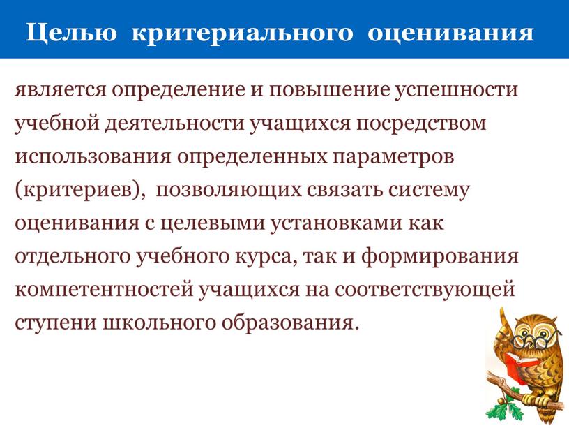 Целью критериального оценивания является определение и повышение успешности учебной деятельности учащихся посредством использования определенных параметров (критериев), позволяющих связать систему оценивания с целевыми установками как отдельного…