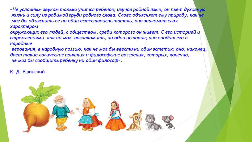 Не условным звукам только учится ребенок, изучая родной язык, он пьет духовную жизнь и силу из родимой груди родного слова