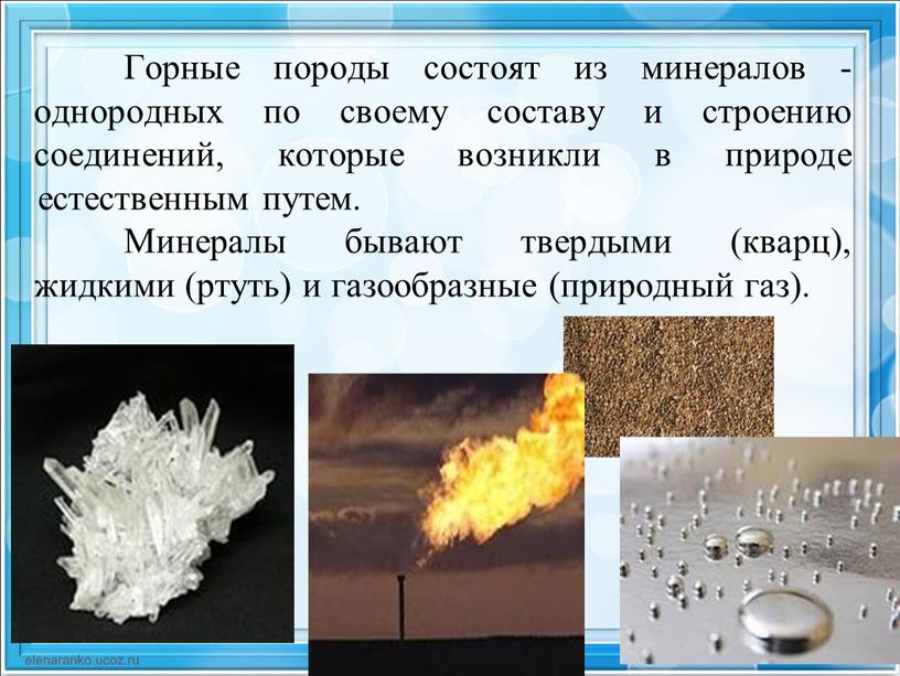 Горные породы состоят из минералов - однородных по своему составу и строению соединений, которые возникли в природе естественным путем