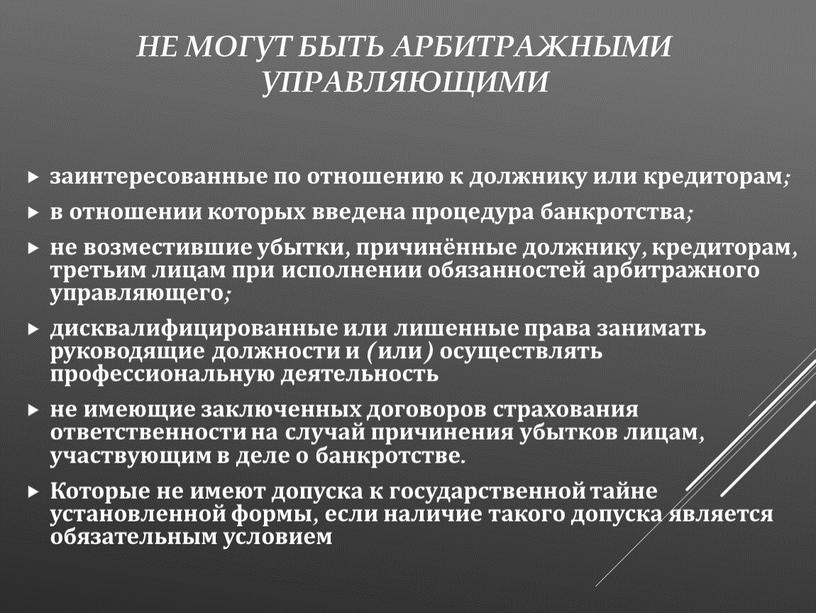 Не могут быть арбитражными управляющими заинтересованные по отношению к должнику или кредиторам; в отношении которых введена процедура банкротства; не возместившие убытки, причинённые должнику, кредиторам, третьим…