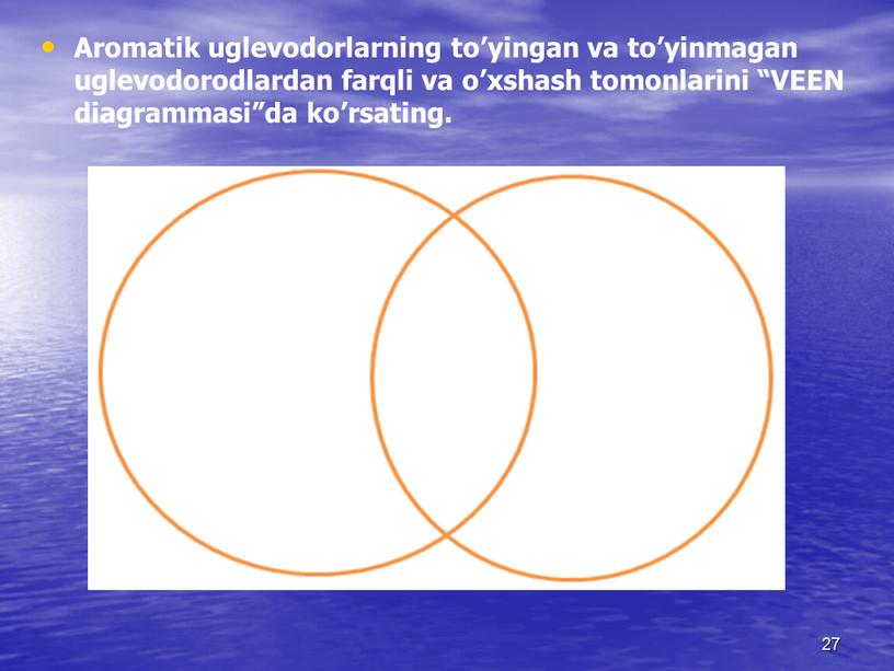 Aromatik uglevodorlarning to’yingan va to’yinmagan uglevodorodlardan farqli va o’xshash tomonlarini “VEEN diagrammasi”da ko’rsating