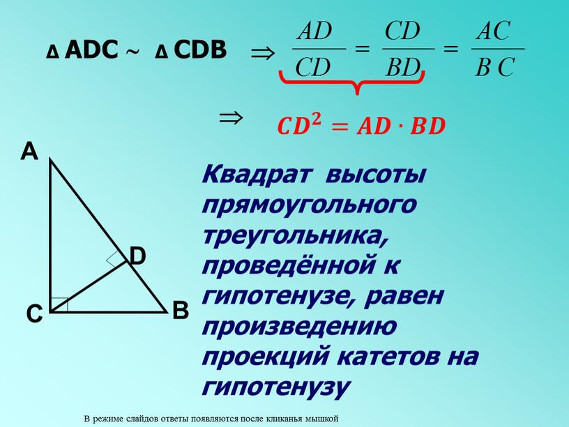 АDС  ∆ СDВ   Квадрат высоты прямоугольного треугольника, проведённой к гипотенузе, равен произведению проекций катетов на гипотенузу