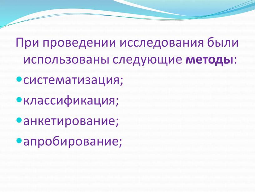 При проведении исследования были использованы следующие методы : систематизация; классификация; анкетирование; апробирование;