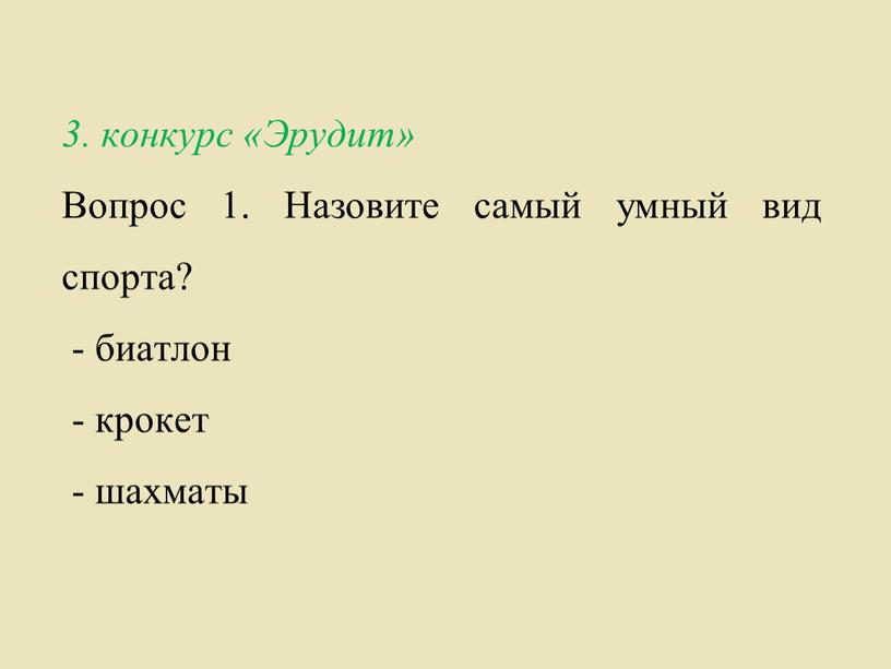 Эрудит» Вопрос 1. Назовите самый умный вид спорта? - биатлон - крокет - шахматы