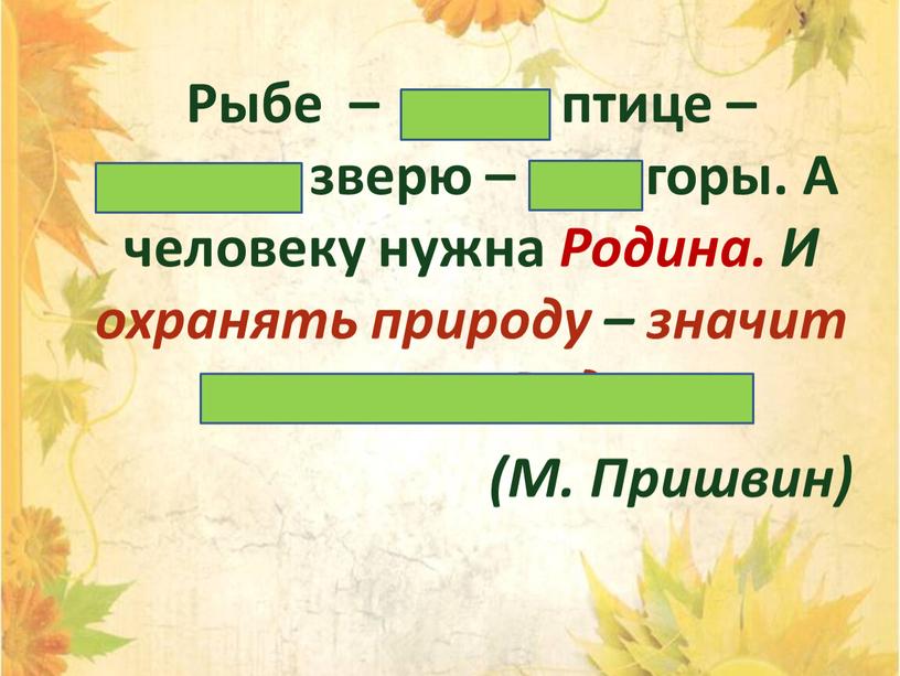 Рыбе – вода, птице – воздух, зверю – лес, горы