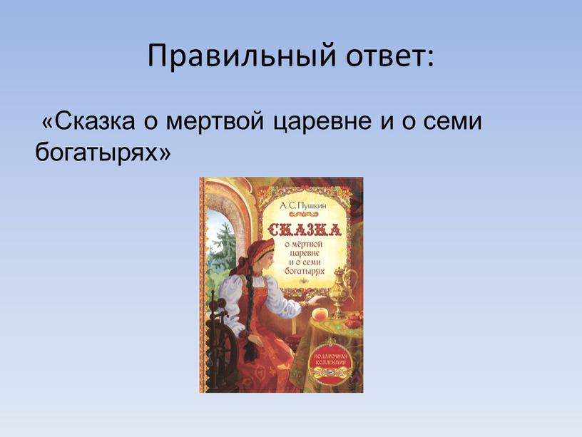 Правильный ответ: «Сказка о мертвой царевне и о семи богатырях»