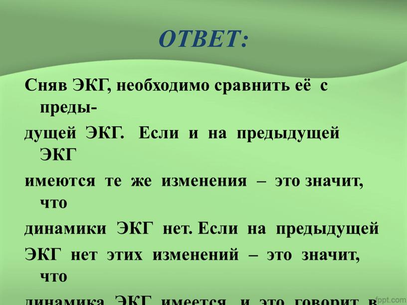 ОТВЕТ: Сняв ЭКГ, необходимо сравнить её с преды- дущей