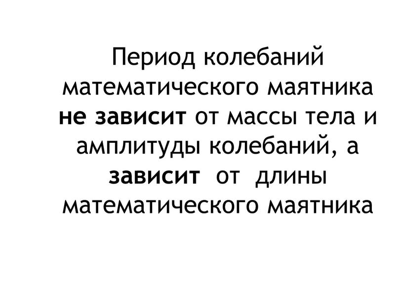 Период колебаний математического маятника не зависит от массы тела и амплитуды колебаний, а зависит от длины математического маятника