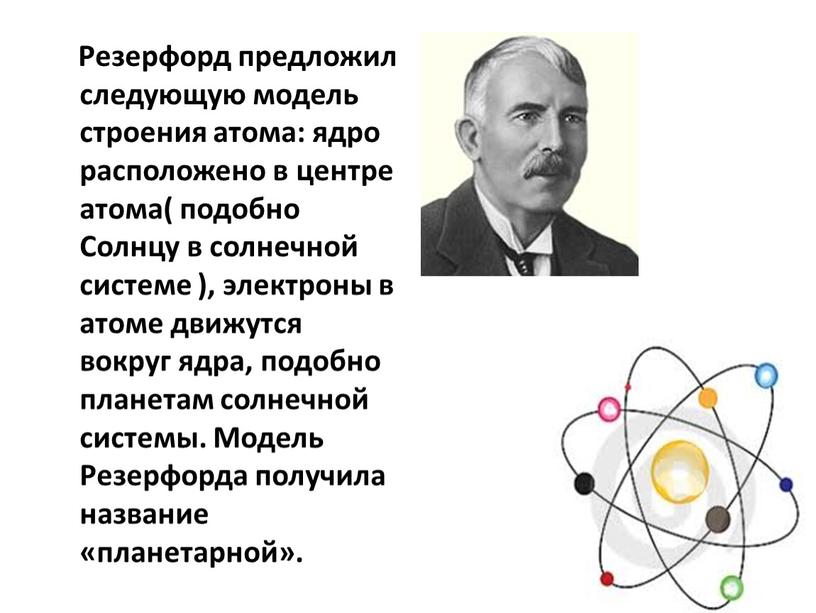 Резерфорд предложил следующую модель строения атома: ядро расположено в центре атома( подобно