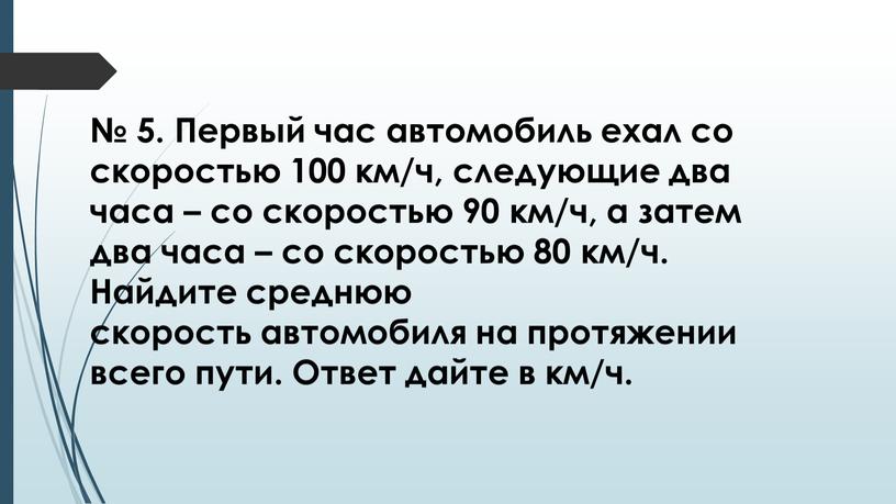 Первый час автомобиль ехал со скоростью 100 км/ч, следующие два часа – со скоростью 90 км/ч, а затем два часа – со скоростью 80 км/ч