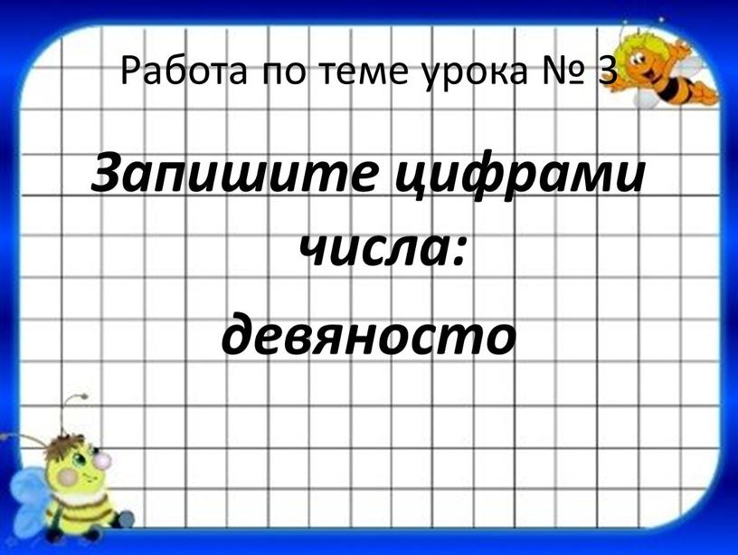 Работа по теме урока № 3 Запишите цифрами числа: девяносто