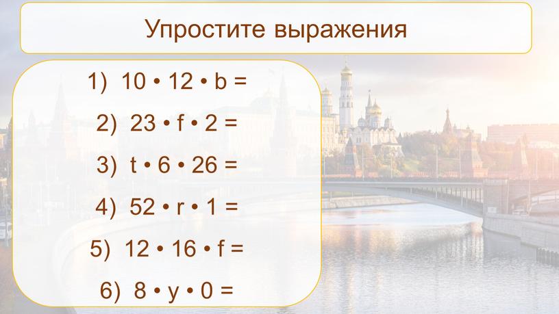 Упростите выражения 10 • 12 • b = 23 • f • 2 = t • 6 • 26 = 52 • r • 1…