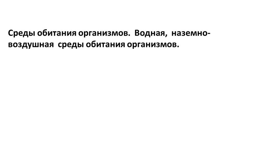 Среды обитания организмов. Водная, наземно-воздушная среды обитания организмов